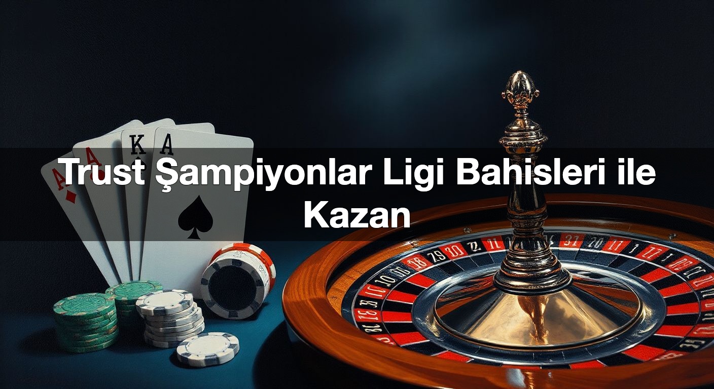 trust ampiyonlar ligi bahisleri ile kazan 1790369401035