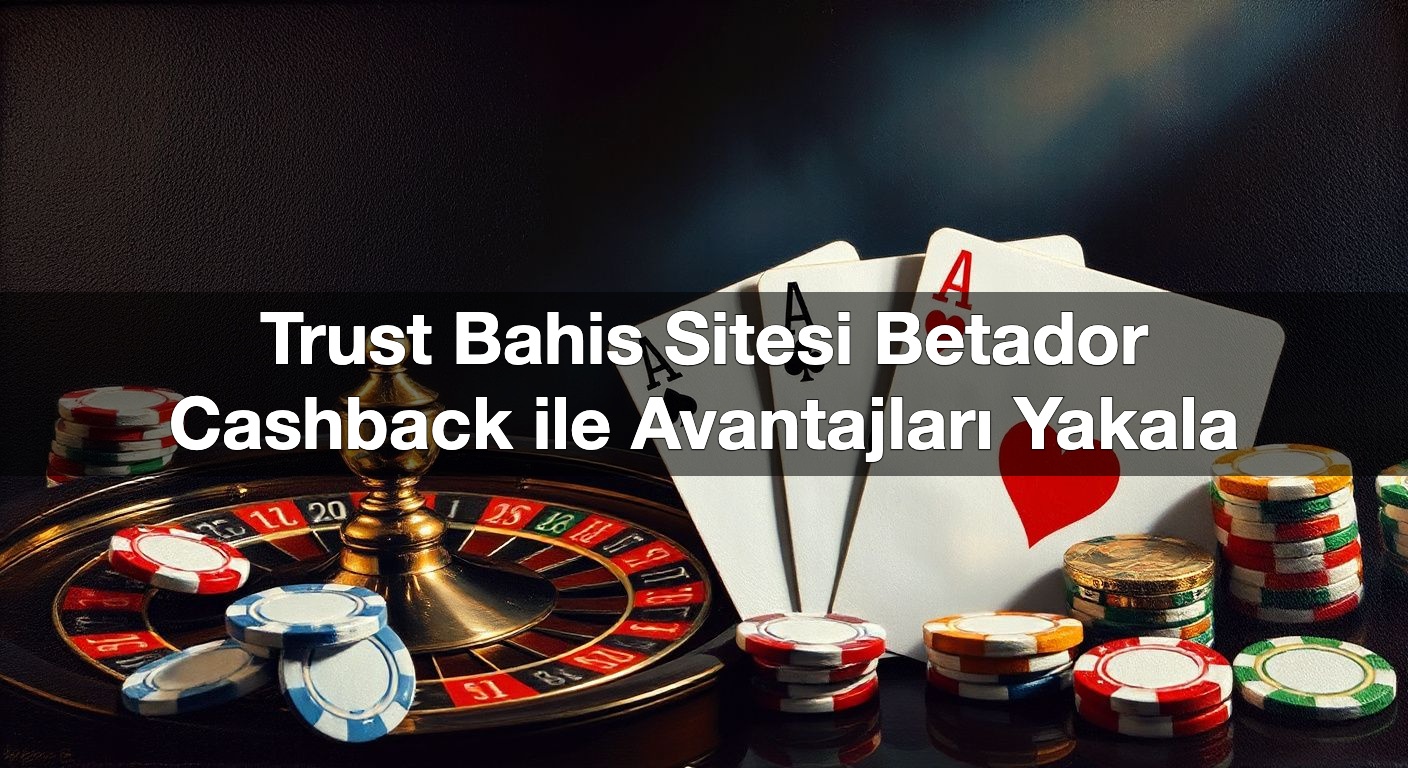 trust bahis sitesi betador cashback ile avantajlar yakala 1790369332246