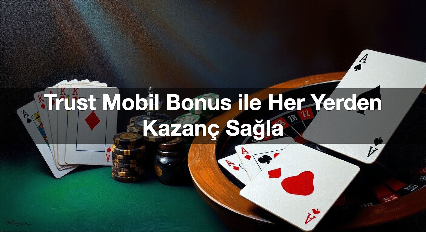 trust mobil bonus ile her yerden kazan sa la 1790369360799
